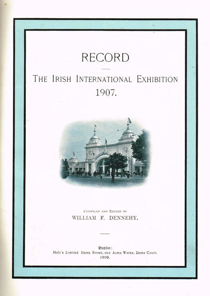 Dennehy, William F. Record of the Irish International Exhibition 1907. at Whyte's Auctions