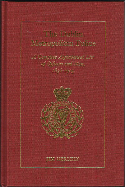 Herlihy, Jim. Dublin Metropolitan Police: A Complete Alphabetical List of Officers and Men, 1836-1925. at Whyte's Auctions